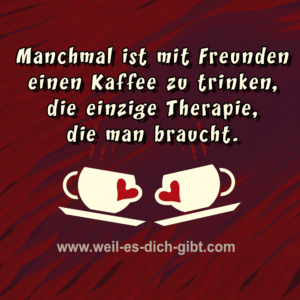 Mit Freunden Kaffee trinken - Beste Therapie - Spruch