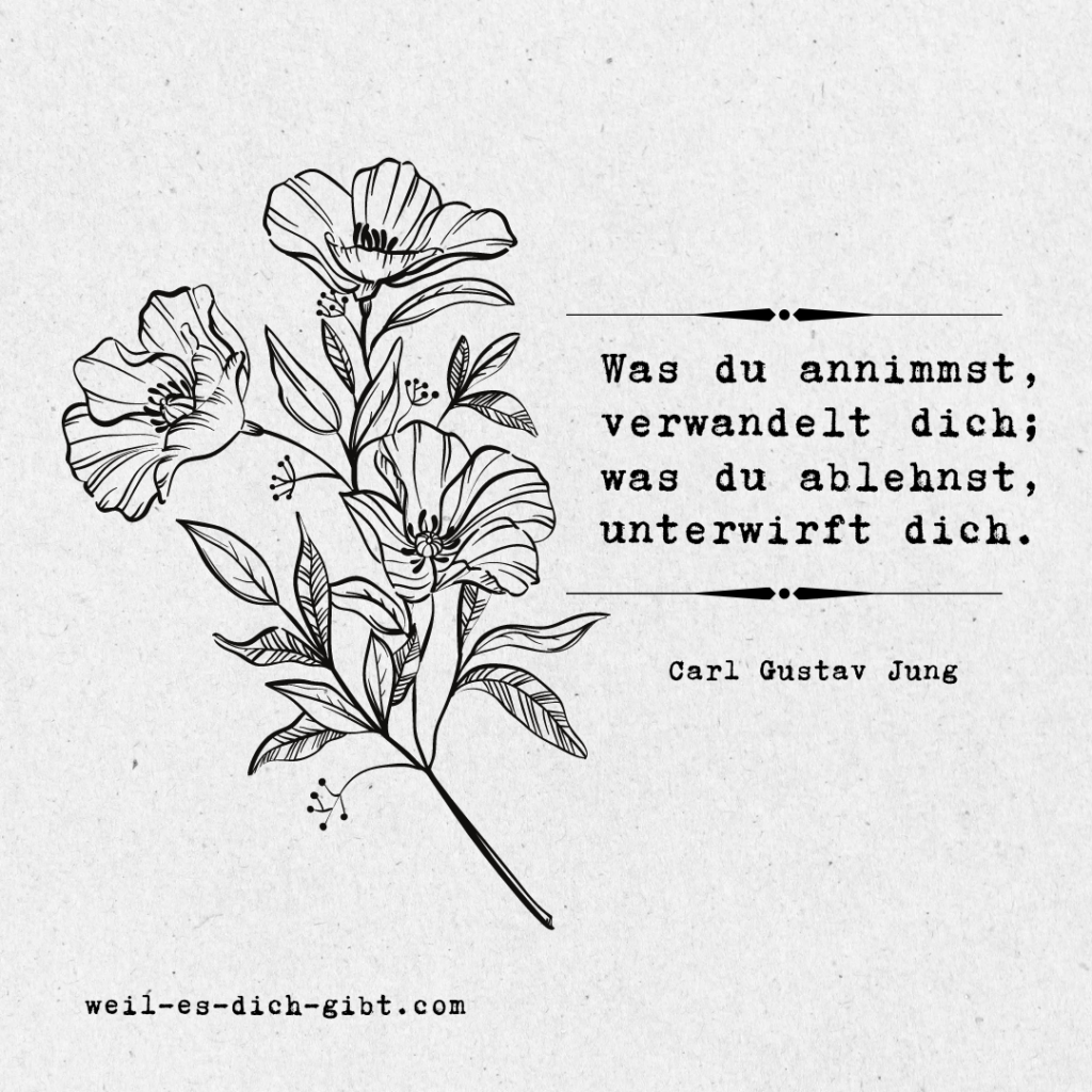 Eine Rose und das Zitat von Carl Gustav Jung "Was du annimmst, verwandelt dich; was du ablehnst, unterwirft dich."