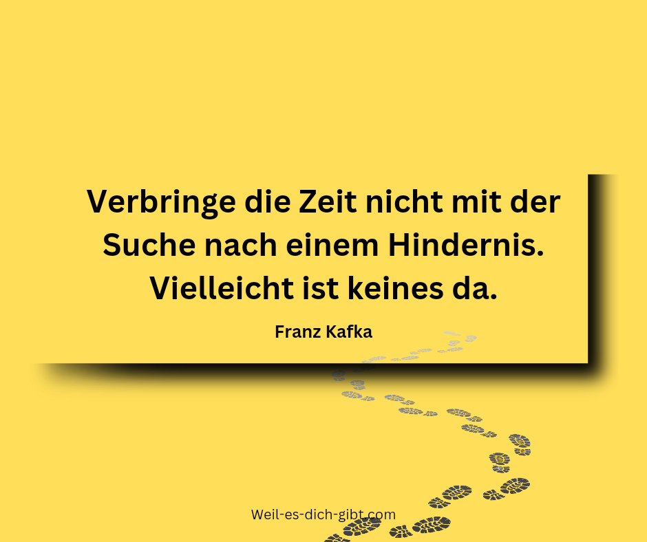 Verbringe die Zeit nicht mit der Suche nach einem Hindernis. Vielleicht ist keines da.