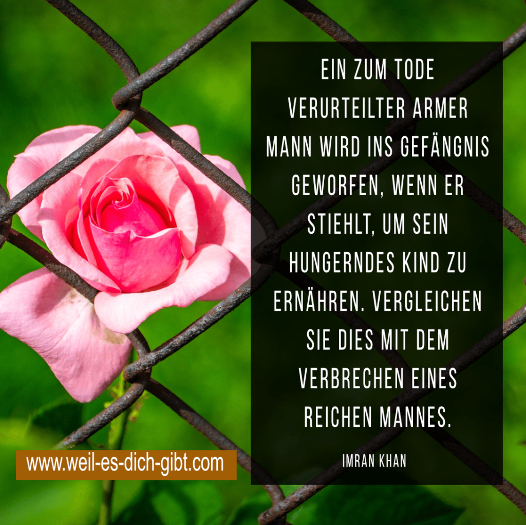 „Ein zum Tode verurteilter armer Mann wird ins Gefängnis geworfen, wenn er stiehlt, um sein hungerndes Kind zu ernähren. Vergleichen Sie dies mit dem Verbrechen eines reichen Mannes.“ – Imran Khan über Gerechtigkeit und soziale Ungleichheit | Inspirierende Sprüche & Lebensweisheiten