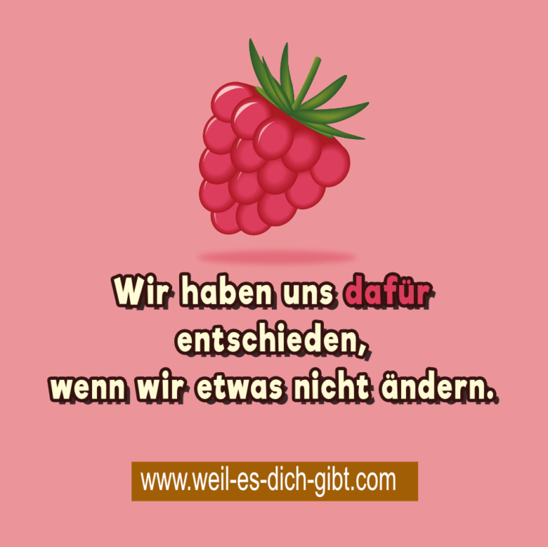 „Wir haben uns dafür entschieden, wenn wir etwas nicht ändern.“ – Die Macht unserer Entscheidungen