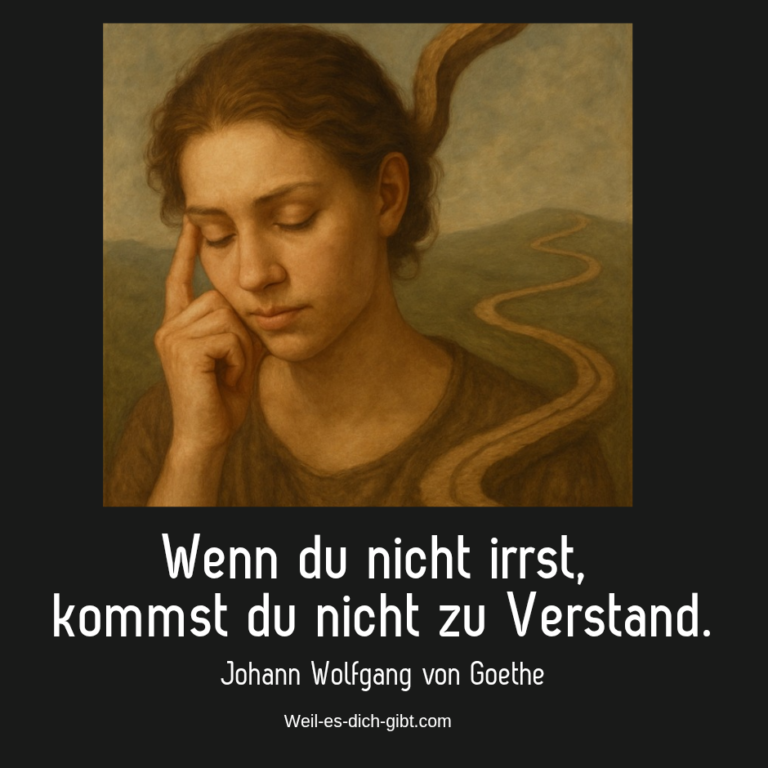 🌀 „Wenn du nicht irrst, kommst du nicht zu Verstand.“ – Johann Wolfgang von Goethe