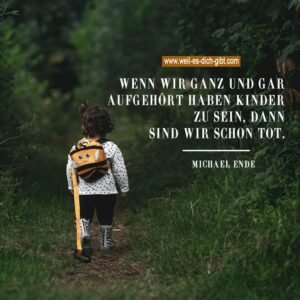 🌱 Wenn wir ganz und gar aufgehört haben, Kinder zu sein, dann sind wir schon tot. – Michael Ende