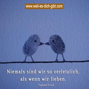 Niemals sind wir so verletzlich, als wenn wir lieben – Sigmund Freud