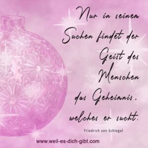 🎄✨ Nur in seinem Suchen findet der Geist des Menschen das Geheimnis, welches er sucht. – Friedrich von Schlegel