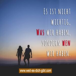 Es ist nicht wichtig, was wir haben, sondern wen wir haben.
