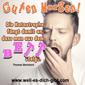 Die Katastrophe fängt damit an, dass man aus dem Bett steigt – Thomas Bernhard
