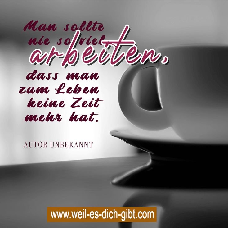 ❤️ Arbeiten dass man Zeit zum Leben hat Sprueche und Zitate 😍 Weil es dich gibt