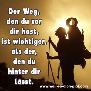 Der Weg vor dir zählt mehr als der hinter dir