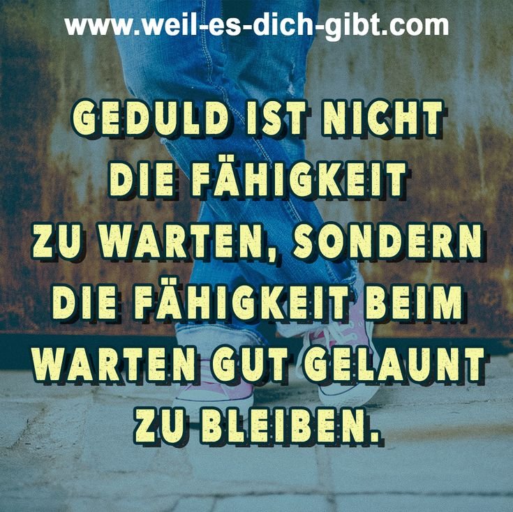 ❤️ Geduld die Faehigkeit Sprueche und Zitate 😍 Weil es dich gibt