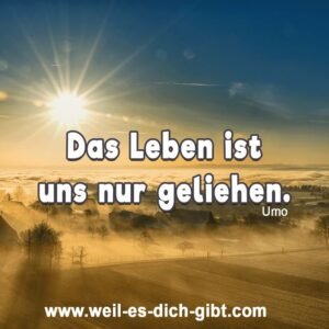 „Das Leben ist uns nur geliehen.“