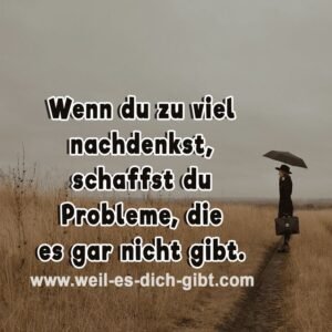 Wenn du zu viel nachdenkst, schaffst du Probleme, die es gar nicht gibt