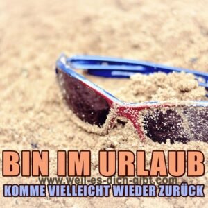 Bin im Urlaub! Komme vielleicht wieder zurück!