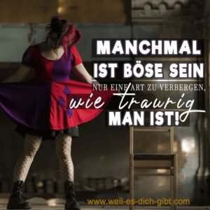 Manchmal ist böse sein nur eine Art zu verbergen, wie traurig man ist
