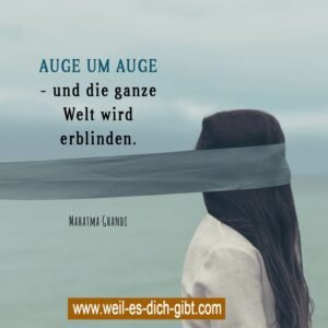 „Auge um Auge – und die ganze Welt wird erblinden.“ – Mahatma Gandhi