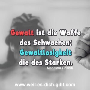 „Gewalt ist die Waffe des Schwachen; Gewaltlosigkeit die des Starken.“ – Mahatma Gandhi