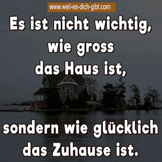 „Es ist nicht wichtig, wie groß das Haus ist, sondern wie glücklich das ...