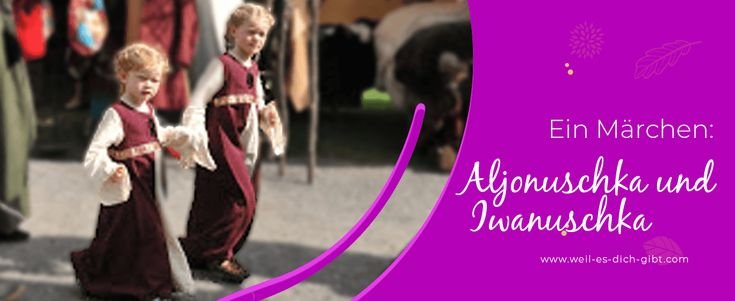 Aljonuschka und Iwanuschka – Russisches Märchen – Das russische Märchen „Aljonuschka und Iwanuschka“ gehört zu den bekanntesten Volksmärchen aus... | Inspiration & Gedanken