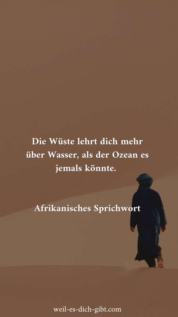 „Die Wüste lehrt dich mehr über Wasser, als der Ozean es jemals könnte“ – Ein afrikanisches Sprichwort über Wertschätzung und Achtsamkeit – „Die Wüste lehrt dich mehr über Wasser, als der Ozean es jemals... | Inspiration & Gedanken