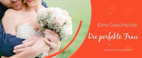 Die perfekte Frau – Eine Geschichte über Liebe, Erwartungen und Perfektion – Viele Menschen sind auf der Suche nach dem einen Menschen, der sie... | Inspiration & Gedanken