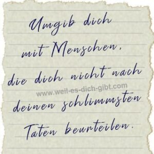 Umgib dich mit Menschen, die dich nicht nach deinen schlimmsten Taten beurteilen