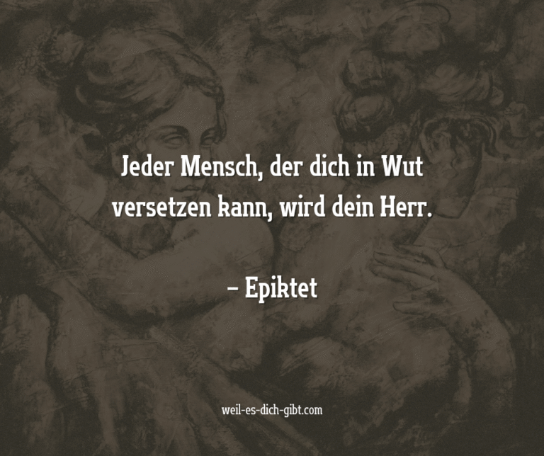 „Jeder Mensch, der dich in Wut versetzen kann, wird dein Herr.“ – Epiktet – Die Worte des griechischen Philosophen Epiktet haben bis heute nichts an Bedeutung... | Inspiration & Gedanken