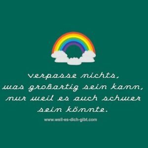 Verpasse nichts, was großartig sein kann, nur weil es auch schwer sein könnte