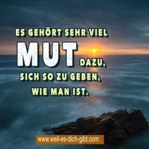 Es gehört sehr viel Mut dazu, sich so zu geben, wie man ist