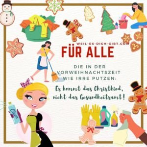 Für alle, die in der Vorweihnachtszeit wie irre putzen: es kommt das Christkind, nicht das Gesundheitsamt!