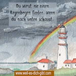 Du wirst nie einen Regenbogen finden, wenn du nach unten schaust.